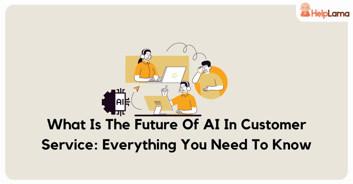 What Is The Future Of AI In Customer Service: Everything You Need To Know