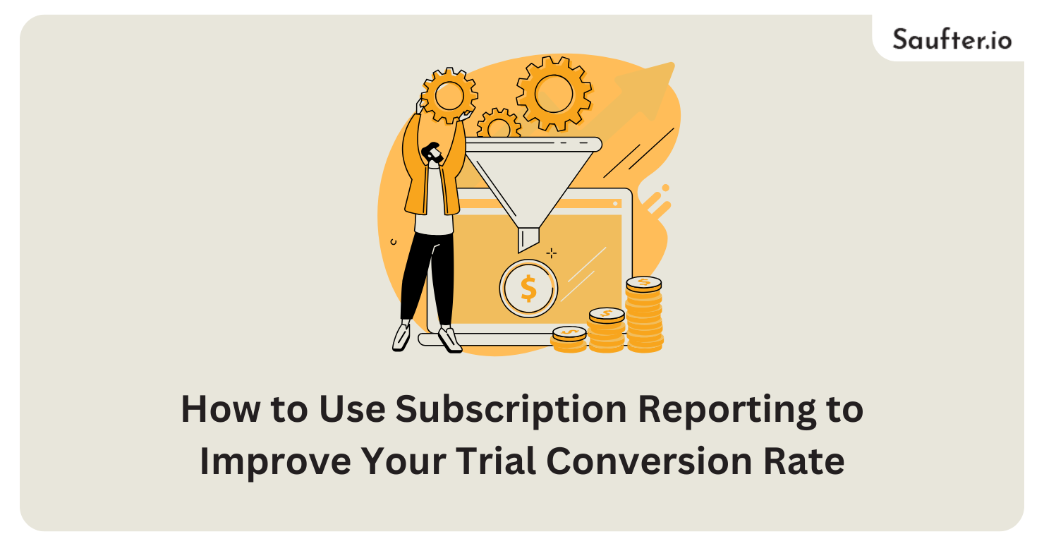 How to Use Subscription Reporting to Improve Your Trial Conversion Rate